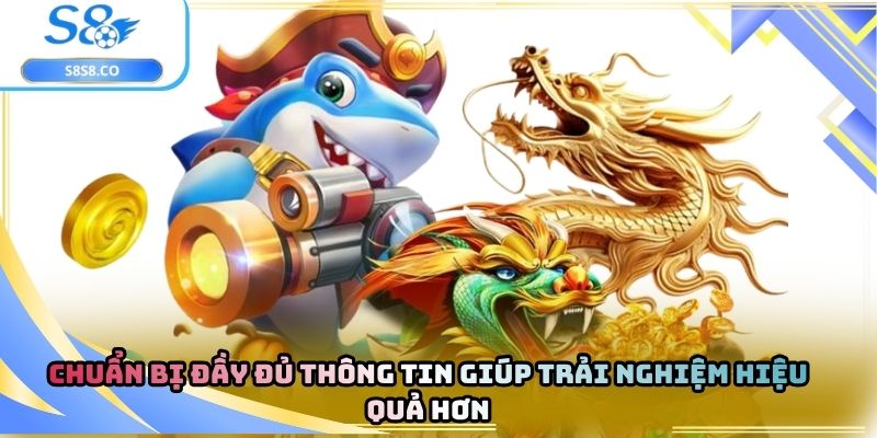 Chuẩn bị đầy đủ thông tin giúp trải nghiệm hiệu quả hơn