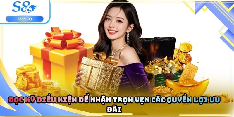 Đọc kỹ điều kiện để nhận trọn vẹn các quyền lợi ưu đãi