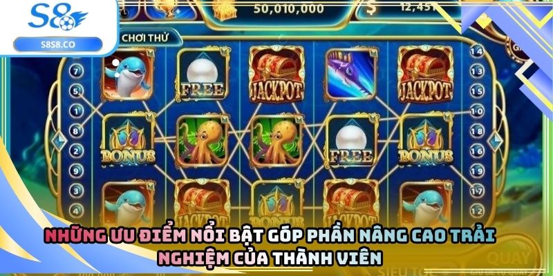 Những ưu điểm nổi bật góp phần nâng cao trải nghiệm của thành viên